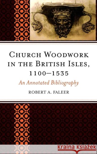 Church Woodwork in the British Isles, 1100-1535: An Annotated Bibliography Faleer, Robert a. 9780810867390 Scarecrow Press