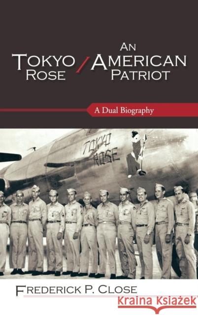 Tokyo Rose / An American Patriot: A Dual Biography Close, Frederick P. 9780810867772 Scarecrow Press, Inc.