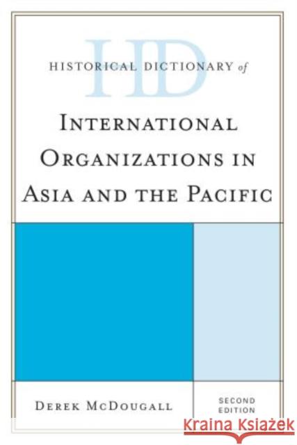 Historical Dictionary of International Organizations in Asia and the Pacific, Second Edition McDougall, Derek 9780810867918 Rowman & Littlefield Publishers