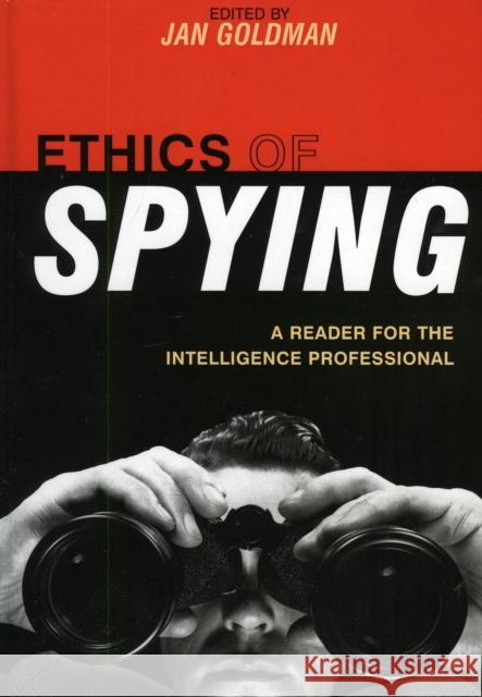 Ethics of Spying: A Reader for the Intelligence Professional Goldman, Jan 9780810868090 Scarecrow Press, Inc.