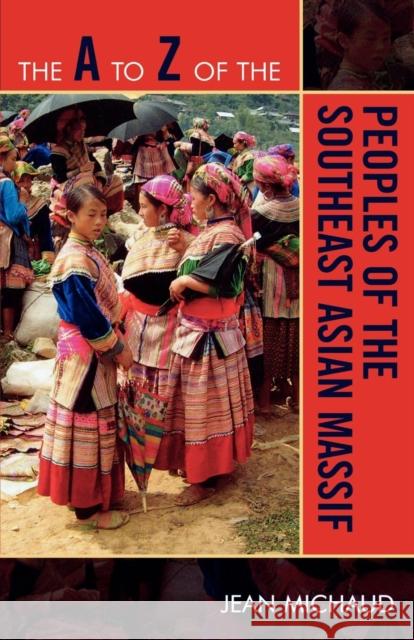 The A to Z of the Peoples of the Southeast Asian Massif Jean Michaud 9780810868441
