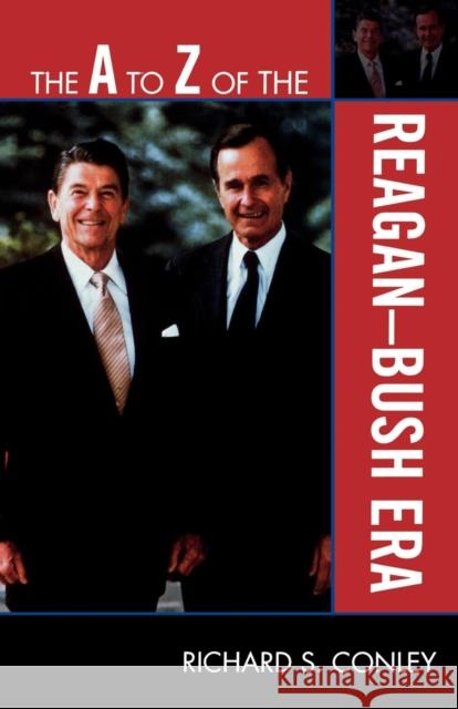 The A to Z of the Reagan-Bush Era Richard Conley 9780810868731