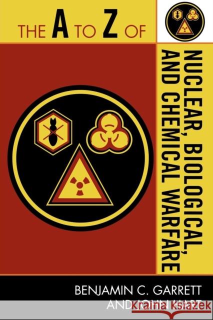 The A to Z of Nuclear, Biological and Chemical Warfare Benjamin Garrett 9780810868779
