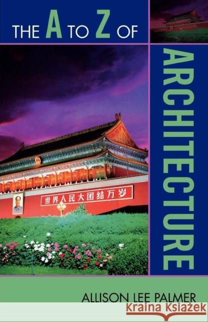 The A to Z of Architecture Allison Palmer 9780810868953 Scarecrow Press, Inc.