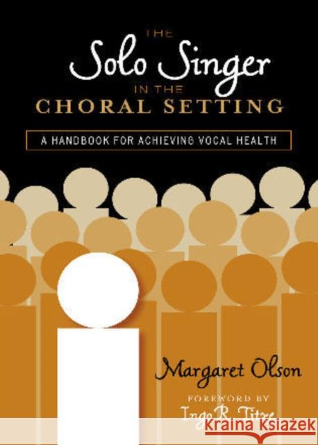 The Solo Singer in the Choral Setting: A Handbook for Achieving Vocal Health Olson, Margaret 9780810869134 Scarecrow Press, Inc.