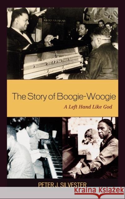 The Story of Boogie-Woogie: A Left Hand Like God Silvester, Peter J. 9780810869240 Scarecrow Press