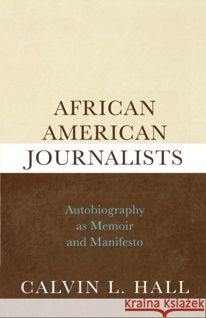 African American Journalists: Autobiography as Memoir and Manifesto Hall, Calvin L. 9780810869301