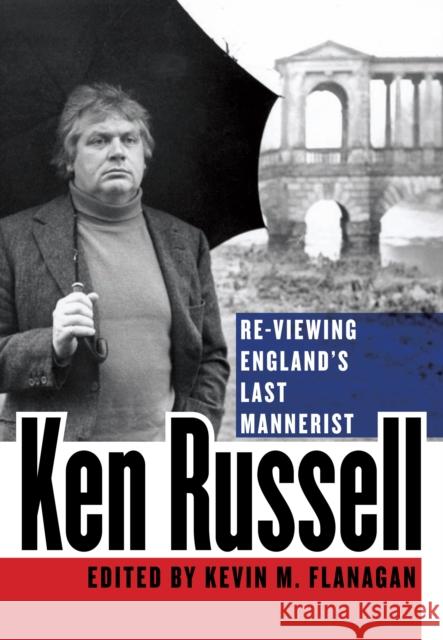 Ken Russell: Re-Viewing England's Last Mannerist Flanagan, Kevin M. 9780810869547 Scarecrow Press, Inc.