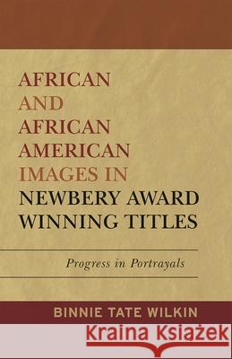 African and African American Images in Newbery Award Winning Titles: Progress in Portrayals Wilkin, Binnie Tate 9780810869592 Scarecrow Press