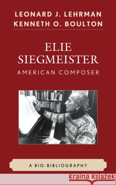 Elie Siegmeister, American Composer: A Bio-Bibliography Lehrman, Leonard J. 9780810869615