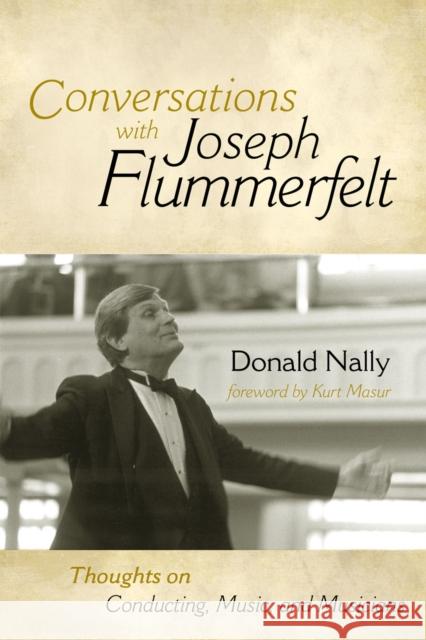 Conversations with Joseph Flummerfelt: Thoughts on Conducting, Music, and Musicians Nally, Donald 9780810869769 Scarecrow Press, Inc.