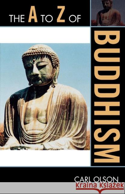The A to Z of Buddhism Carl Olson 9780810871618 Scarecrow Press, Inc.