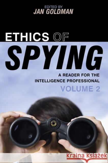 Ethics of Spying: A Reader for the Intelligence Professional, Volume 2 Goldman, Jan 9780810871656 Scarecrow Press, Inc.