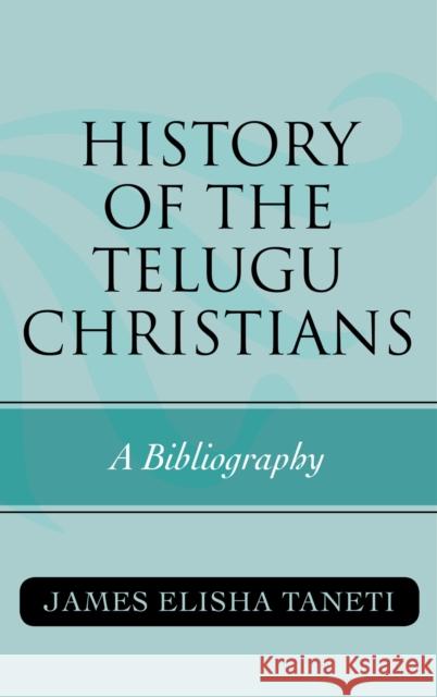 History of the Telugu Christians: A Bibliography Taneti, James Elisha 9780810872431 Scarecrow Press