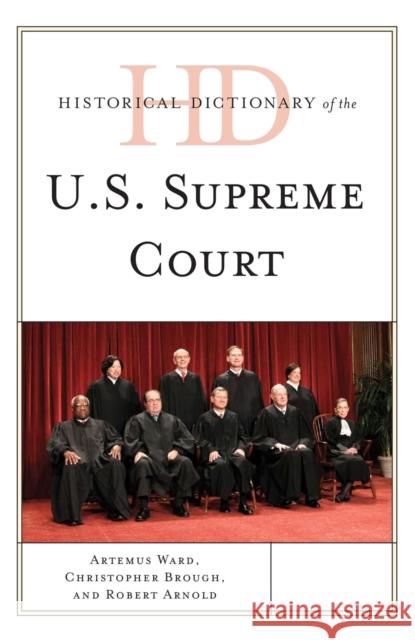 Historical Dictionary of the U.S. Supreme Court Artemus Ward Christopher Brough Robert Arnold 9780810872486 Rowman & Littlefield Publishers