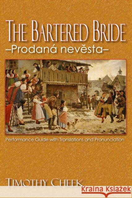 The Bartered Bride - Prodana Nevesta: Performance Guide with Translations and Pronunciation Cheek, Timothy 9780810872608 Scarecrow Press, Inc.