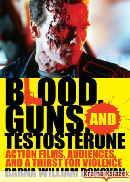 Blood, Guns, and Testosterone: Action Films, Audiences, and a Thirst for Violence Donovan, Barna William 9780810872622 Scarecrow Press