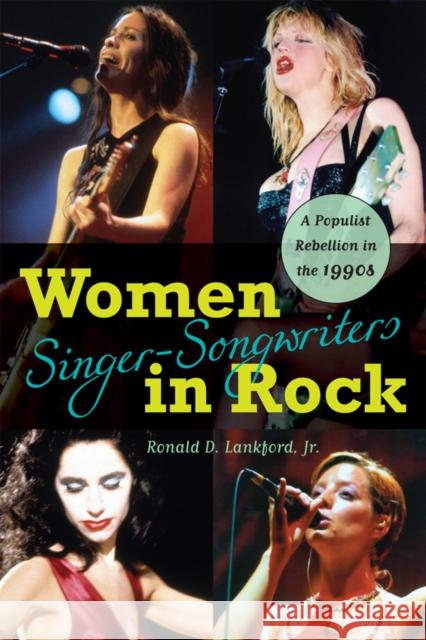 Women Singer-Songwriters in Rock: A Populist Rebellion in the 1990s Lankford, Ronald D. 9780810872684 Scarecrow Press, Inc.