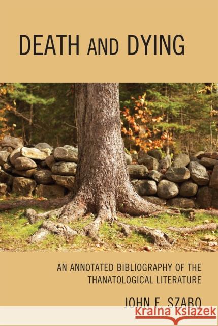 Death and Dying: An Annotated Bibliography of the Thanatological Literature Szabo, John F. 9780810872752 Scarecrow Press, Inc.