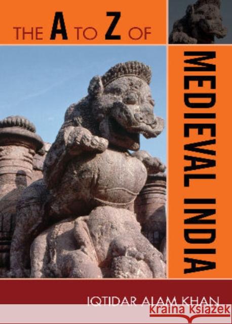 The A to Z of Medieval India Iqtidar Alam Khan 9780810875760 Scarecrow Press, Inc.