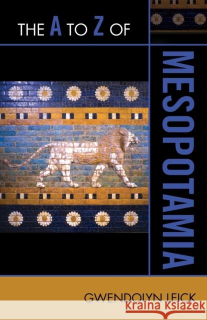 The A to Z of Mesopotamia Gwendolyn Leick 9780810875777 Scarecrow Press, Inc.