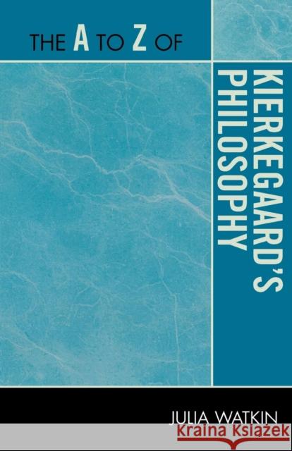 The A to Z of Kierkegaard's Philosophy Julia Watkin 9780810875845