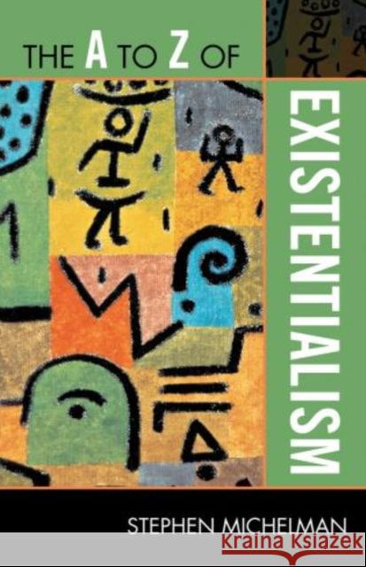 The A to Z of Existentialism Stephen Michelman 9780810875890 Scarecrow Press, Inc.