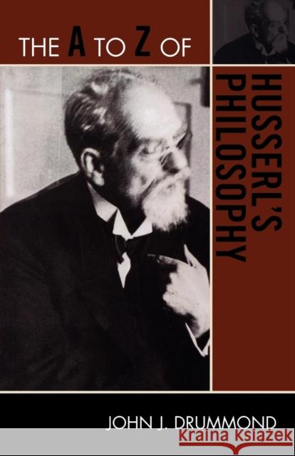 The A to Z of Husserl's Philosophy John J. Drummond 9780810875937 Scarecrow Press, Inc.