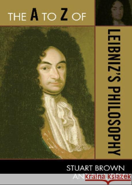 The A to Z of Leibniz's Philosophy Stuart Brown N. J. Fox 9780810875951 Scarecrow Press, Inc.