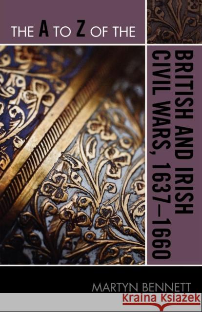 The A to Z of the British and Irish Civil Wars 1637-1660 Martyn Bennett 9780810876262