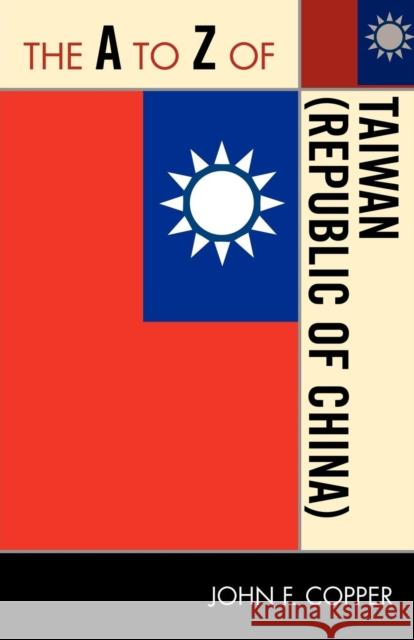 The A to Z of Taiwan (Republic of China) John F. Copper 9780810876446 Scarecrow Press, Inc.