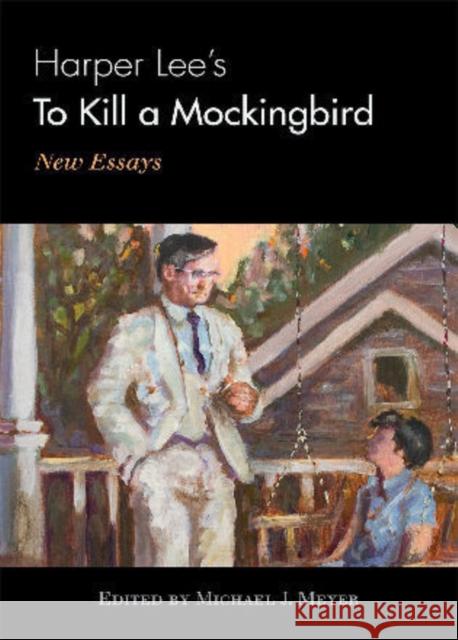 Harper Lee's to Kill a Mockingbird: New Essays Meyer, Michael J. 9780810877221