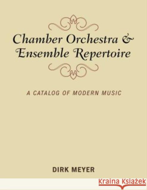 Chamber Orchestra and Ensemble Repertoire: A Catalog of Modern Music Meyer, Dirk 9780810877313 Scarecrow Press