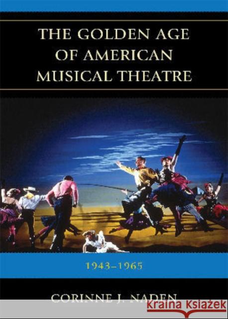 The Golden Age of American Musical Theatre: 1943-1965 Naden, Corinne J. 9780810877337 Scarecrow Press, Inc.