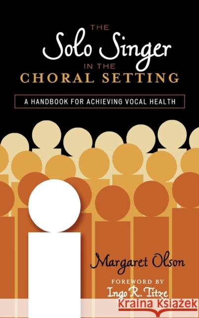 The Solo Singer in the Choral Setting: A Handbook for Achieving Vocal Health Olson, Margaret 9780810877351 Scarecrow Press, Inc.