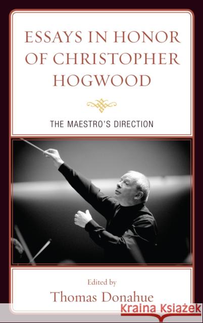 Essays in Honor of Christopher Hogwood: The Maestro's Direction Donahue, Thomas 9780810877375 Scarecrow Press, Inc.