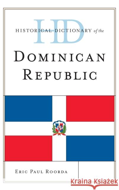 Historical Dictionary of the Dominican Republic Eric Paul Roorda 9780810879058