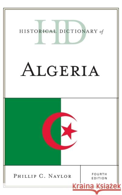 Historical Dictionary of Algeria, Fourth Edition Naylor, Phillip C. 9780810879188