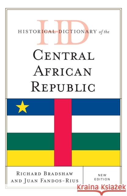 Historical Dictionary of the Central African Republic Richard Bradshaw Juan Fandos-Rius 9780810879911 Rowman & Littlefield Publishers