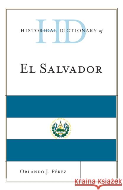 Historical Dictionary of El Salvador Orlando J. Perez Orlando J. Paerez 9780810880191 Rowman & Littlefield Publishers