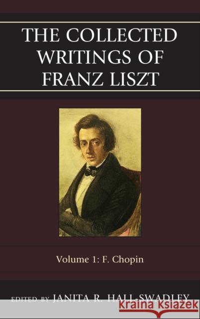 The Collected Writings of Franz Liszt: F. Chopin, Volume 1 Hall-Swadley, Janita R. 9780810881013 0