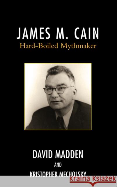 James M. Cain: Hard-Boiled Mythmaker Madden, David 9780810881181 Scarecrow Press