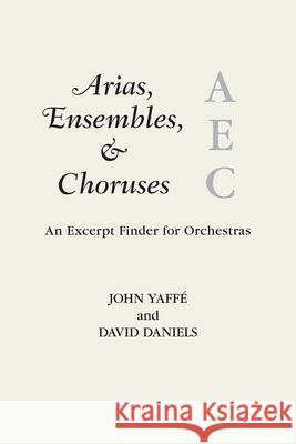 Arias, Ensembles, & Choruses: An Excerpt Finder for Orchestras Yaffé, John 9780810881662 0