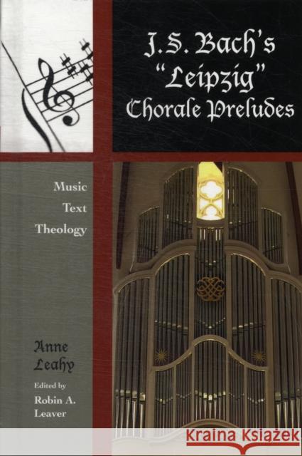 J. S. Bach's 'Leipzig' Chorale Preludes: Music, Text, Theology Leahy, Anne 9780810881815 Scarecrow Press