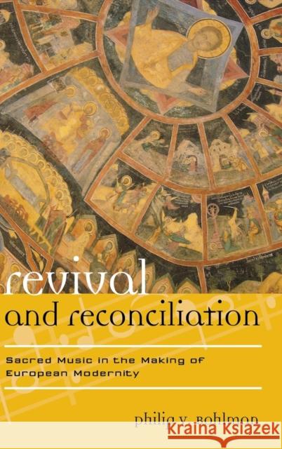 Revival and Reconciliation: Sacred Music in the Making of European Modernity Bohlman, Philip V. 9780810881839 Scarecrow Press