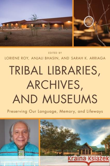 Tribal Libraries, Archives, and Museums: Preserving Our Language, Memory, and Lifeways Roy, Loriene 9780810881945 Scarecrow Press