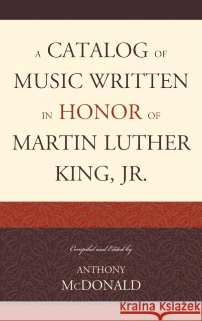 A Catalog of Music Written in Honor of Martin Luther King Jr. Anthony McDonald 9780810881983 Scarecrow Press