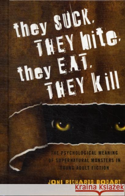 They Suck, They Bite, They Eat, They Kill: The Psychological Meaning of Supernatural Monsters in Young Adult Fiction Bodart, Joni Richards 9780810882270
