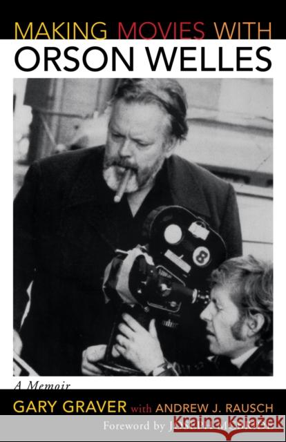 Making Movies with Orson Welles: A Memoir Graver, Gary 9780810882294