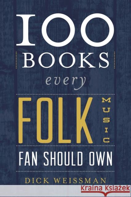100 Books Every Folk Music Fan Should Own Dick Weissman 9780810882348 Scarecrow Press